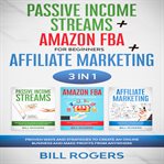 Passive income streams + amazon fba for beginners + affiliate marketing: 3 in 1 – proven ways and cover image
