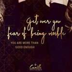 Get over your fear of being visible! you are more than good enough cover image