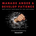 Manage anger and develop patience : self control techniques for men and women cover image