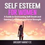 Self esteem for women: a guide to overcoming self-doubt and gaining confidence and inner strength cover image