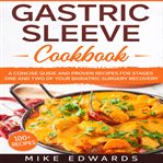 Gastric sleeve cookbook: a concise guide and proven recipes for stages one and two of your bariat cover image