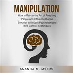 Manipulation: how to master the art of analyzing people and influence human behavior with dark ps cover image