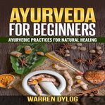 Ayurveda for beginner's, ayurvedic practices for natural healing cover image