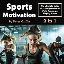 Cover image for Sports Motivation: The Ultimate Guide to Staying Motivated While Running or Playing Sports