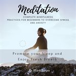 Meditation: complete mindfulness practices for beginners to overcome stress and anxiety: promote cover image
