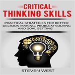 Critical thinking skills: practical strategies for better decision making, problem-solving, and g cover image