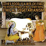 Love's food is a bite of itself; the kitchen religion of non-violent eating; ethical vegetarianis cover image