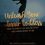 Unleash your inner goddess: time to step it up and be who you were born to be cover image