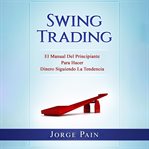 Swing trading: el manual del principiante para hacer dinero siguiendo la tendencia cover image