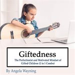 Giftedness: the perfectionist and motivated mindset of gifted children (2 in 1 combo) cover image