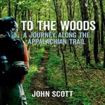 To the woods: a journey along the appalachian trail cover image