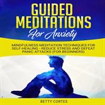 Guided meditations for anxiety: mindfulness meditation techniques for self-healing - reduce stres cover image