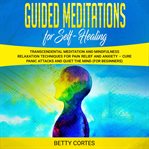 Guided meditations for self healing: transcendental meditation and mindfulness relaxation techniq cover image