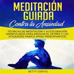 Meditación guiada contra la ansiedad: técnicas de meditación y autocuración mindfulness para redu cover image