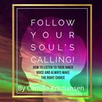 Follow your souls calling! how to listen to your inner voice and always make the right choice cover image