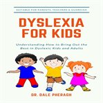 Dyslexia for kids: understanding how to bring out the best in dyslexic kids and adults cover image