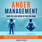 Anger management tame the lion inside of you for good, discover how to improve your emotional self cover image
