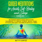 Guided meditations for anxiety, self-healing and sleep - 3 books in 1 beginners mindfulness medit cover image