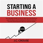 Starting a business: the complete guide on how to start your own business, learn the basics and e cover image