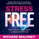 Stress-free: how to thrive under pressure in unprecedented times cover image