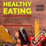 Healthy eating: a complete guide to enjoying tasty recipes that will help you unlock the secrets cover image
