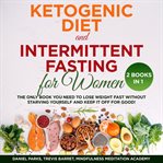 Ketogenic diet and intermittent fasting for women 2 books in 1: the only book you need to lose we cover image
