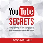 Youtube secrets: the ultimate guide on how to start and grow your own youtube channel, learn the cover image