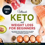 Ultimate keto and weight loss for beginners 2 books in 1: lose weight fast for good with the hidd cover image