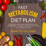 Fast metabolism diet plan: a basic guide on how to eat yourself thin and learn about metabolic st cover image