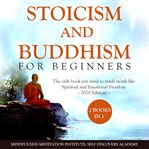 Stoicism and buddhism for beginners 2 books in 1: the only book you need to reach monk like spiri cover image