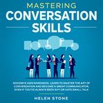 Mastering conversation skills goodbye awkwardness. learn to master the art of conversation and be cover image