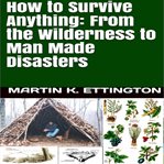 How to survive anything: from the wilderness to man made disasters cover image
