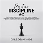 Positive discipline a-z: the ultimate guide to using the power of self- discipline to achieve suc cover image