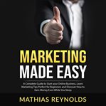 Marketing made easy: a complete guide to start your online business, learn marketing tips perfect cover image