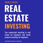 Real estate investing: two manuscript investing in real estate for beginners and rental property cover image