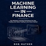 Machine learning in finance: use machine learning techniques for day trading and value trading in cover image