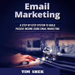 Email marketing: a step-by-step system to build passive income using email marketing cover image