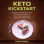 Keto kickstart: stimulate your keto diet with a keto mindset, keto tracking and a 15 day keto mea cover image