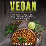 Vegan: 101 delicious vegan diet recipe plans for vegetarians and raw vegans cover image
