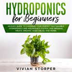Hydroponics for beginners: an easy guide to choosing your perfect sustainable hydroponics and aqu cover image