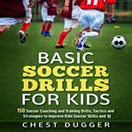 Basic soccer drills for kids: 150 soccer coaching and training drills, tactics and strategies to cover image