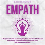 Empath; a beginners guide to developing your emotional skills and sharpening your sensibility to cover image
