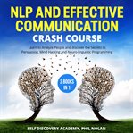 Nlp and effective communication crash course – 2 books in 1: learn to analyze people and discover cover image