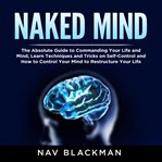 Naked mind: the absolute guide to commanding your life and mind, learn techniques and tricks on s cover image