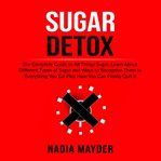 Sugar detox: the complete guide to all things sugar, learn about different types of sugar and way cover image