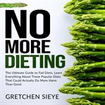 No more dieting: the ultimate guide to fad diets, learn everything about these popular diets that cover image