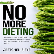 No More Dieting: The Ultimate Guide to Fad Diets, Learn Everything About These Popular Diets That