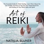 The art of reiki: the essential guide for reiki healing, learn more about the art of angelic reik cover image