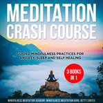 Meditation crash course - 3 books in 1: guided mindfulness practices for anxiety, sleep and self cover image