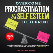 Overcome Procrastination and Self Esteem Blueprint 2 Books in 1: Become more productive and achieve